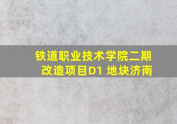 铁道职业技术学院二期改造项目D1 地块济南